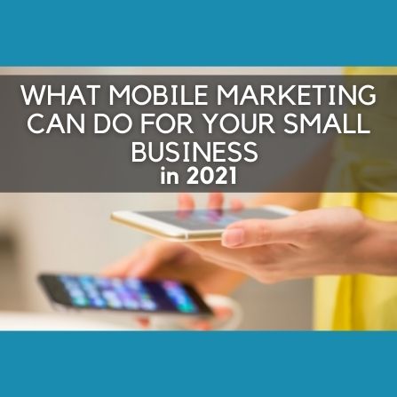 What Mobile Marketing Can Do for Your Small Business in 2021